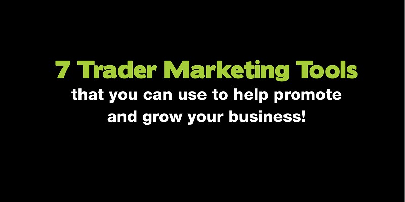 7 Trader Marketing Tools that you can use to help promote and grow your business!